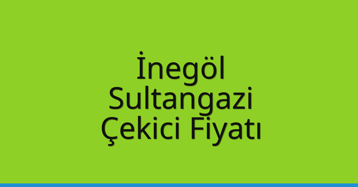 İnegöl – Sultangazi Çekici Fiyatı