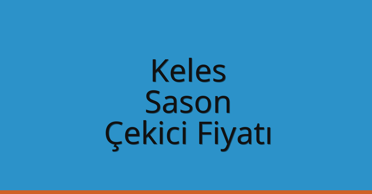 Keles – Sason Çekici Fiyatı