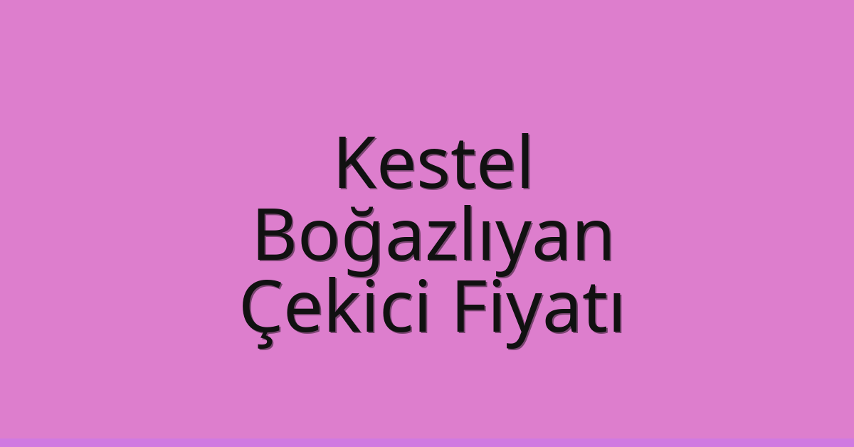 Kestel – Boğazlıyan Çekici Fiyatı