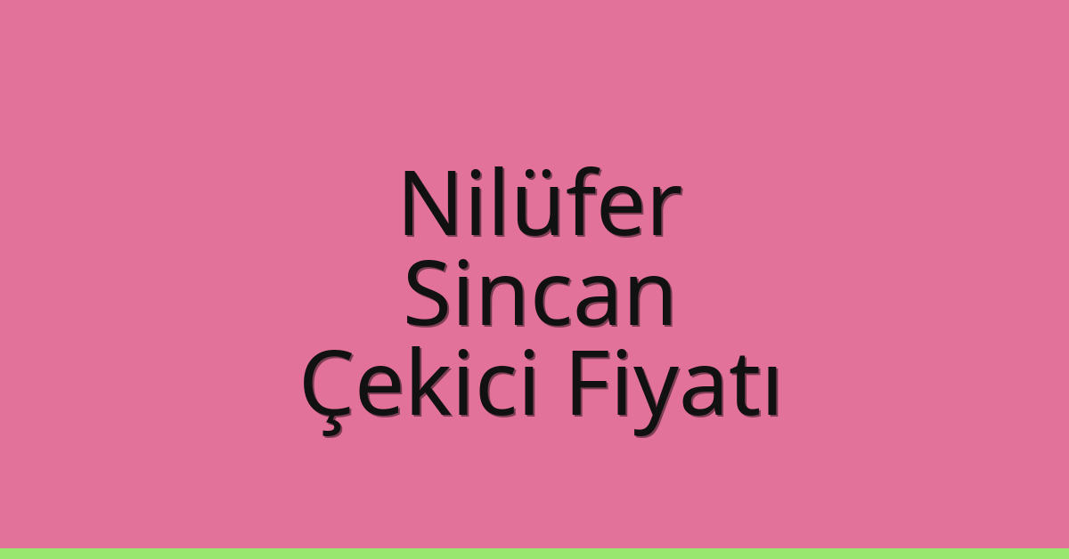 Nilüfer – Sincan Çekici Fiyatı