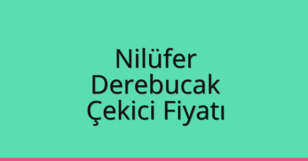 Nilüfer – Derebucak Çekici Fiyatı