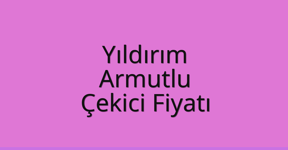 Yıldırım – Armutlu Çekici Fiyatı