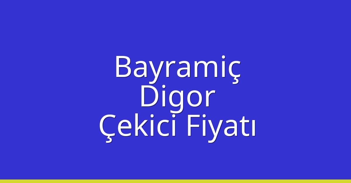 Bayramiç – Digor Çekici Fiyatı
