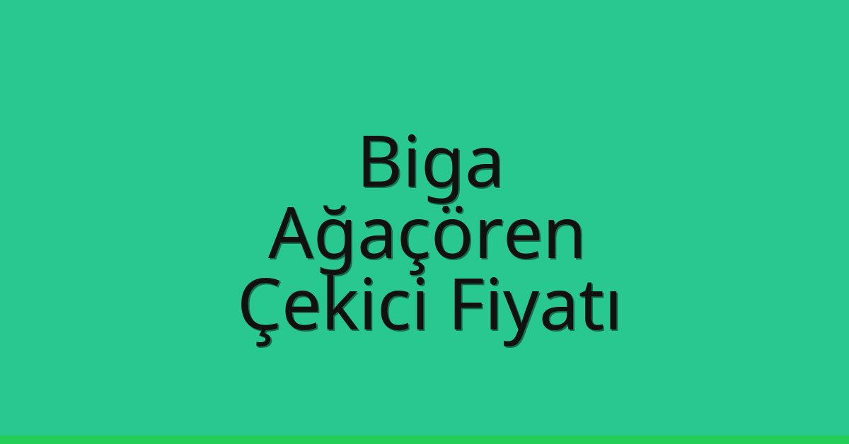 Biga – Ağaçören Çekici Fiyatı