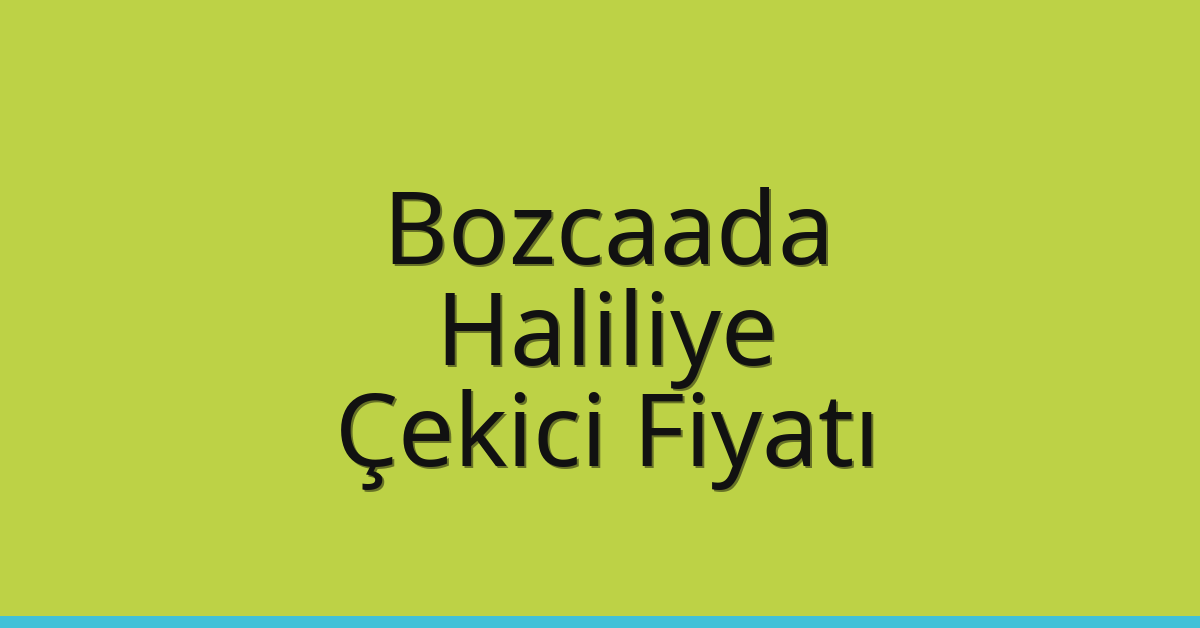 Bozcaada – Haliliye Çekici Fiyatı