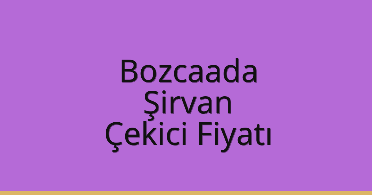 Bozcaada – Şirvan Çekici Fiyatı