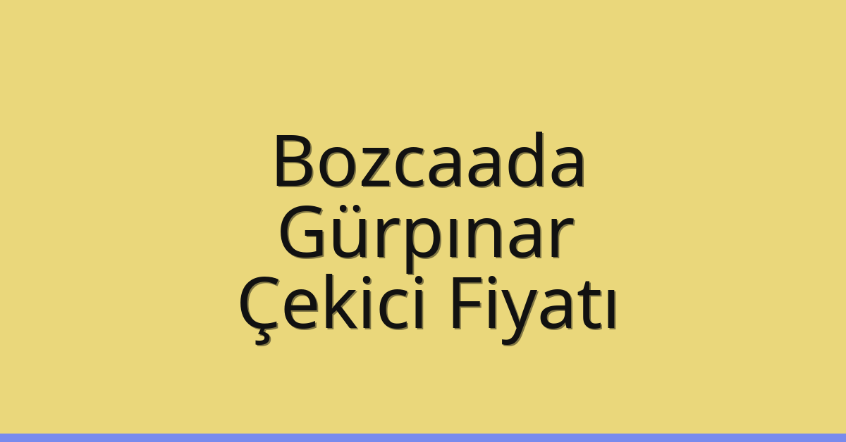 Bozcaada – Gürpınar Çekici Fiyatı