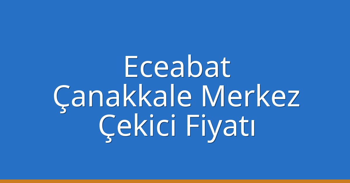 Eceabat – Çanakkale Merkez Çekici Fiyatı