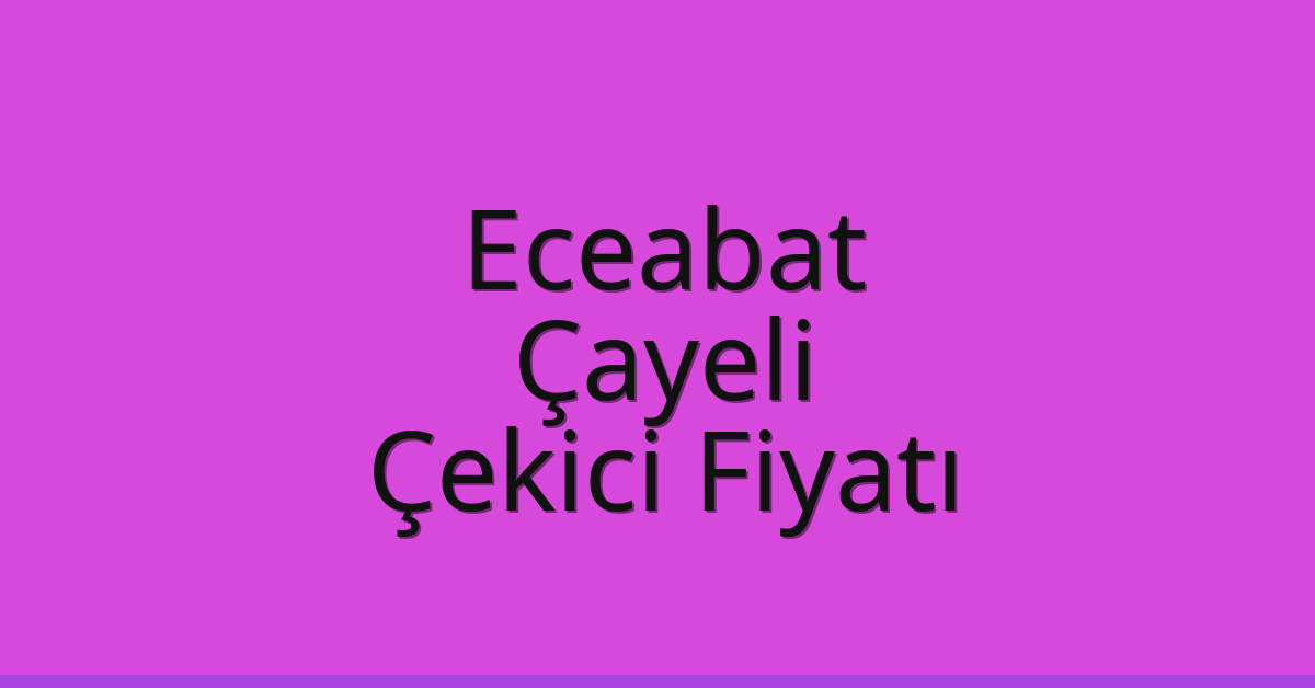 Eceabat – Çayeli Çekici Fiyatı