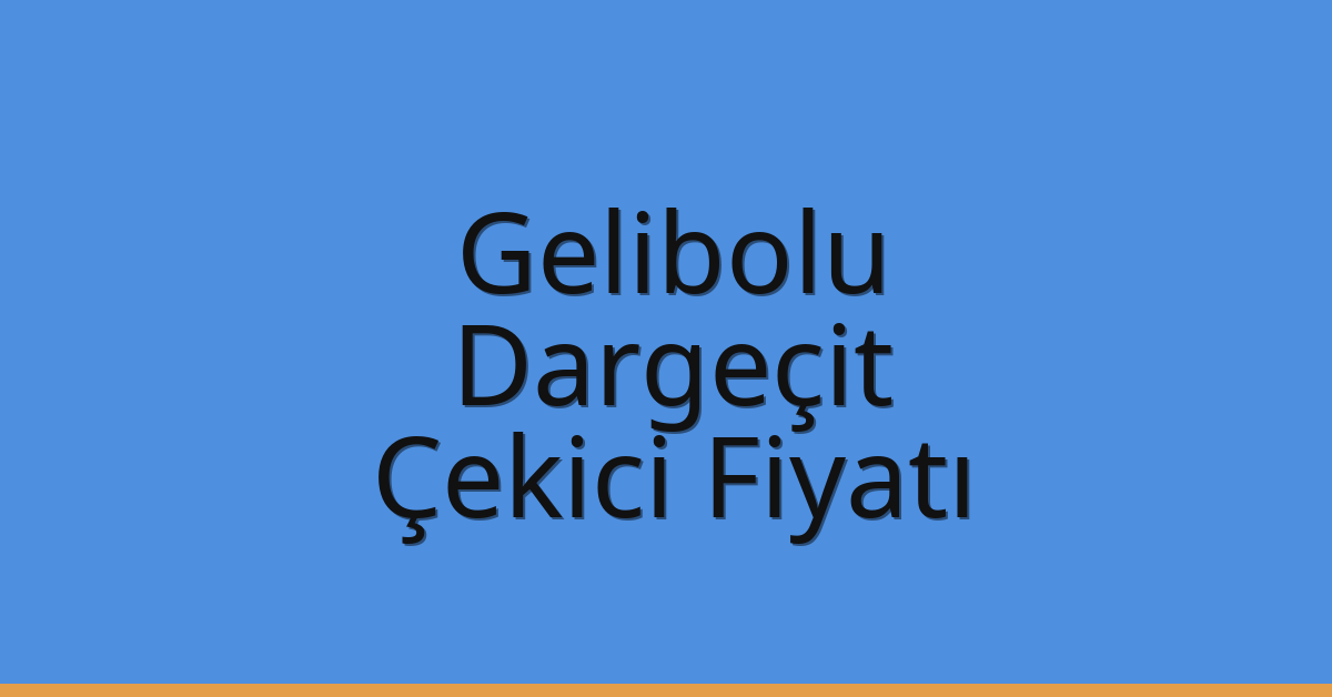 Gelibolu – Dargeçit Çekici Fiyatı