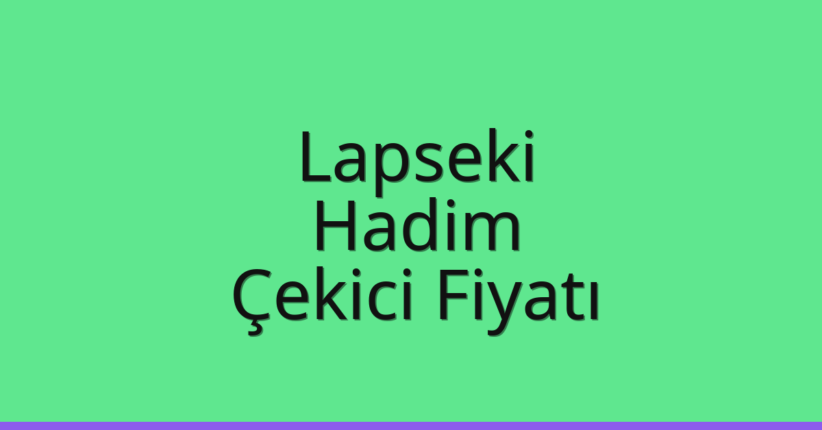 Lapseki – Hadim Çekici Fiyatı