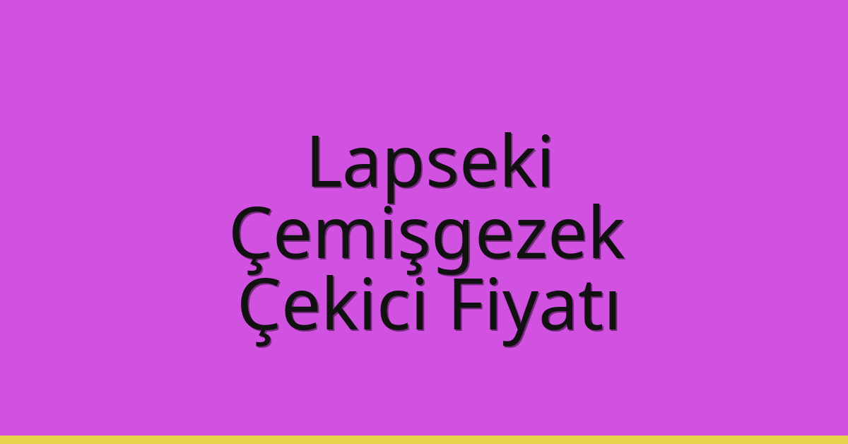 Lapseki – Çemişgezek Çekici Fiyatı