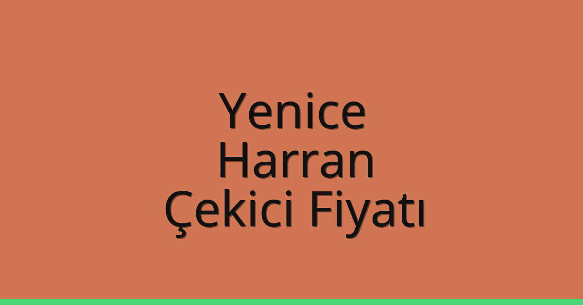 Yenice – Harran Çekici Fiyatı