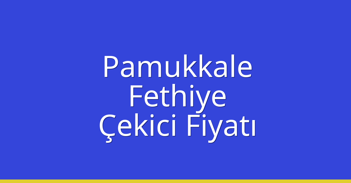 Pamukkale – Fethiye Çekici Fiyatı