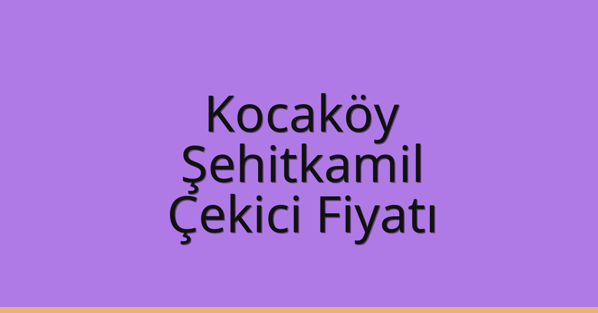 Kocaköy – Şehitkamil Çekici Fiyatı