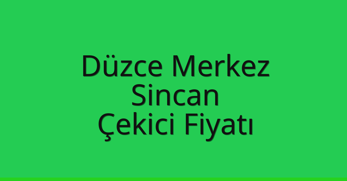 Düzce Merkez – Sincan Çekici Fiyatı