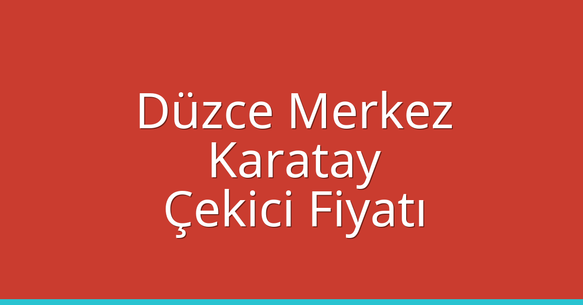Düzce Merkez – Karatay Çekici Fiyatı