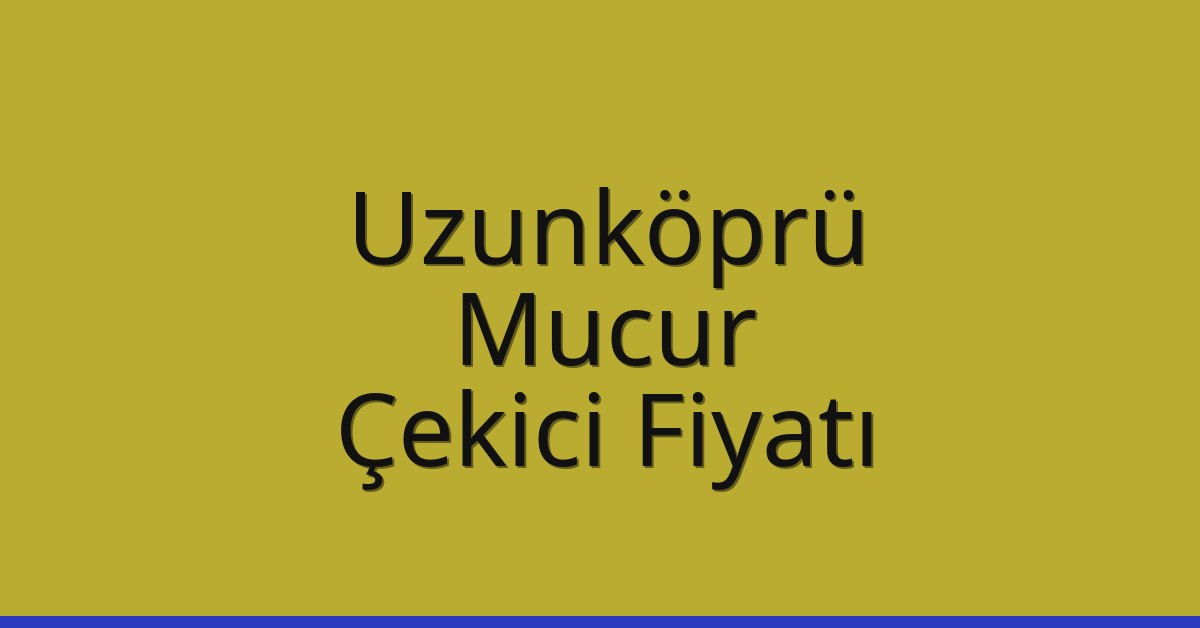 Uzunköprü – Mucur Çekici Fiyatı
