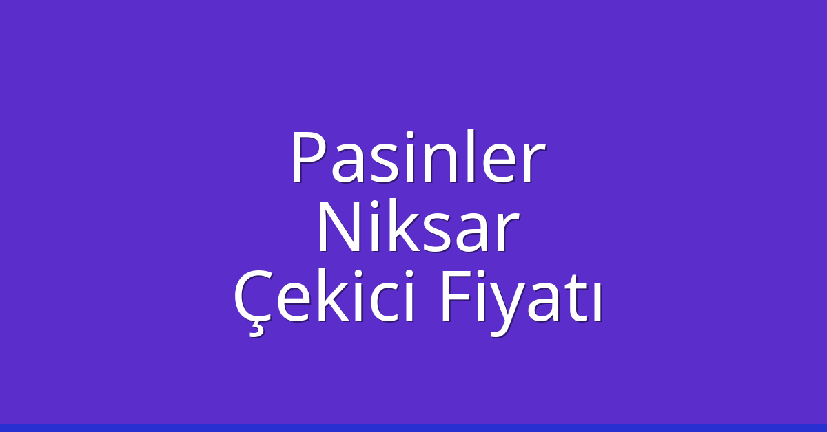 Pasinler – Niksar Çekici Fiyatı