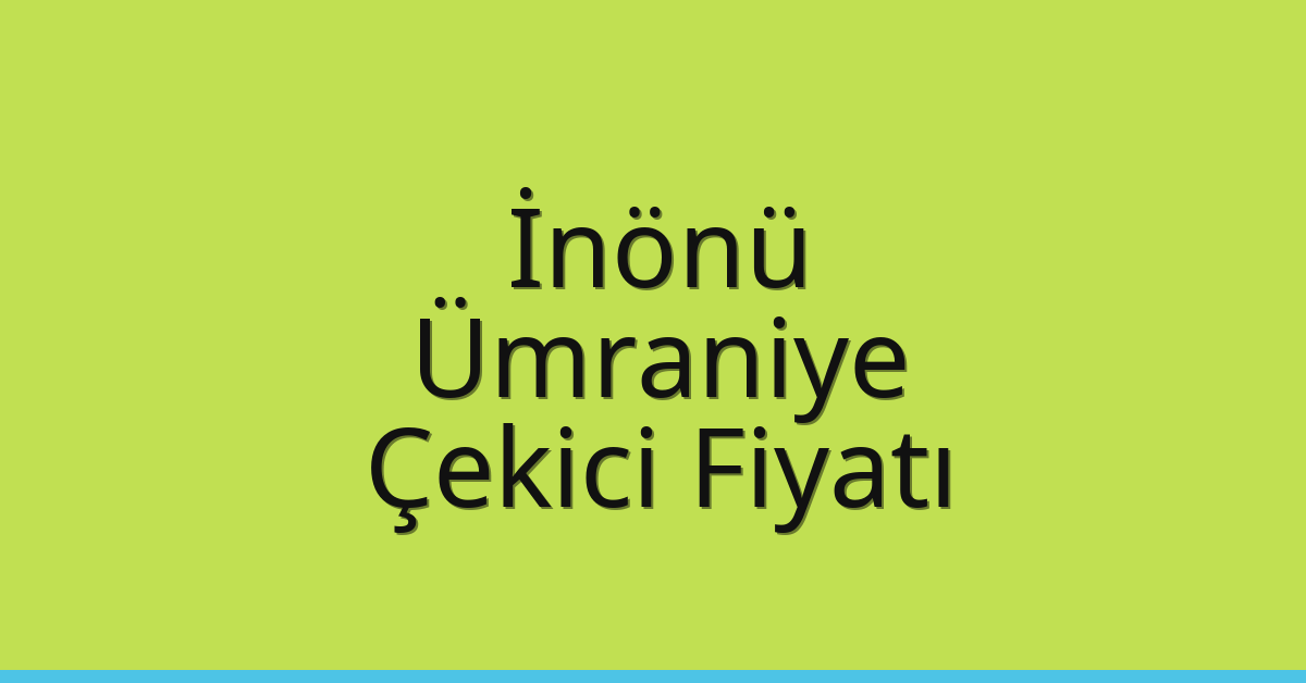 İnönü – Ümraniye Çekici Fiyatı