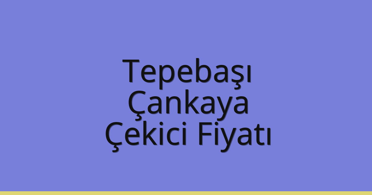 Tepebaşı – Çankaya Çekici Fiyatı