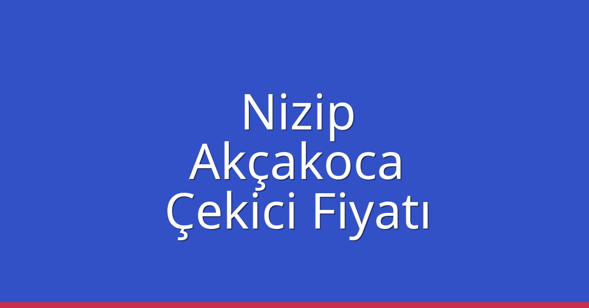 Nizip – Akçakoca Çekici Fiyatı