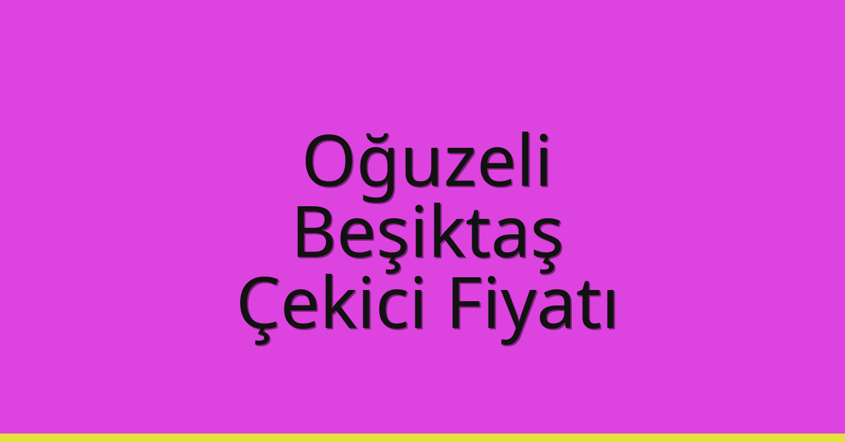Oğuzeli – Beşiktaş Çekici Fiyatı