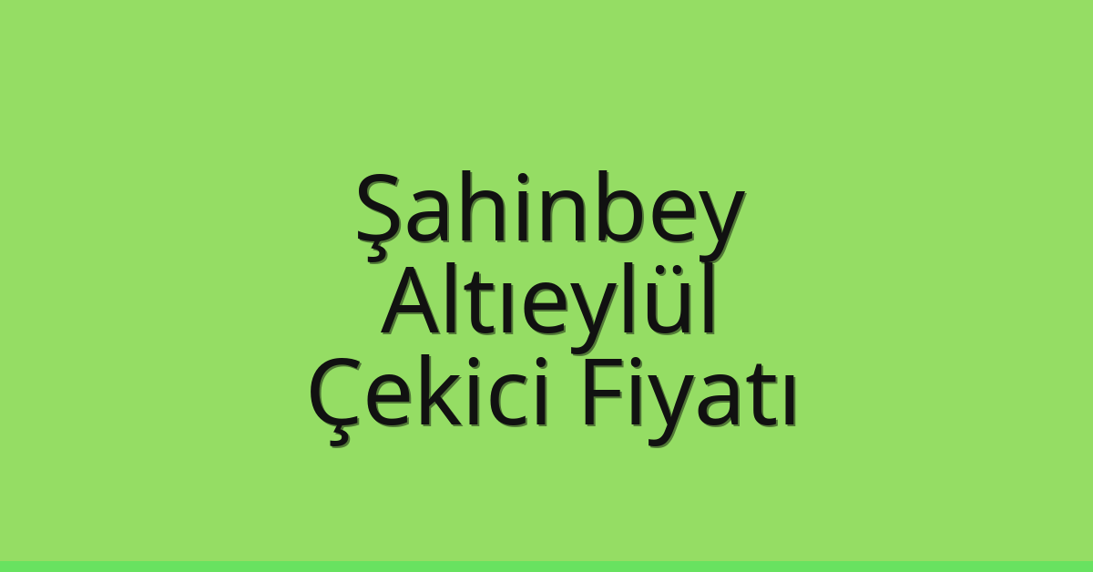 Şahinbey – Altıeylül Çekici Fiyatı