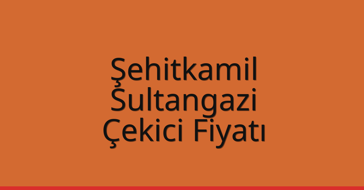 Şehitkamil – Sultangazi Çekici Fiyatı