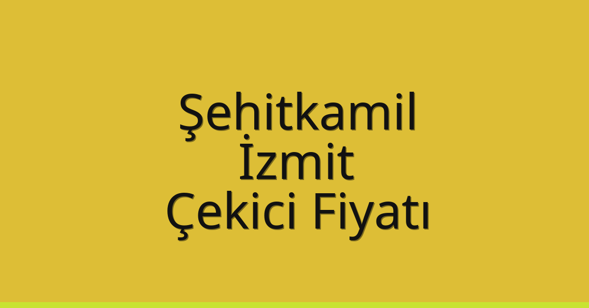 Şehitkamil – İzmit Çekici Fiyatı