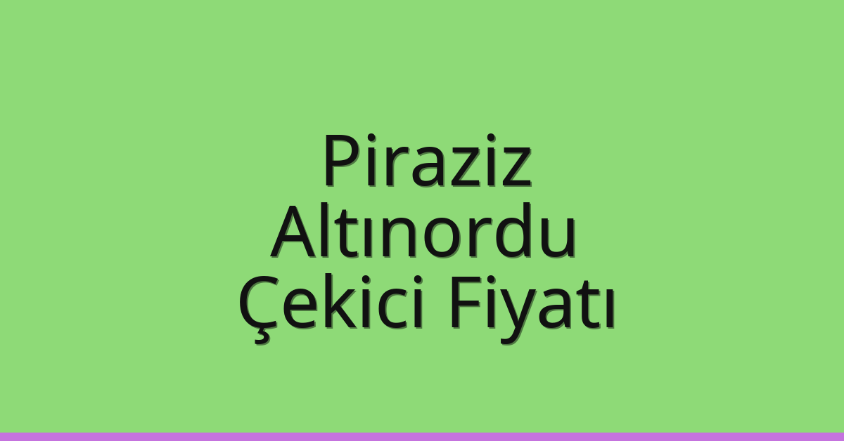 Piraziz – Altınordu Çekici Fiyatı
