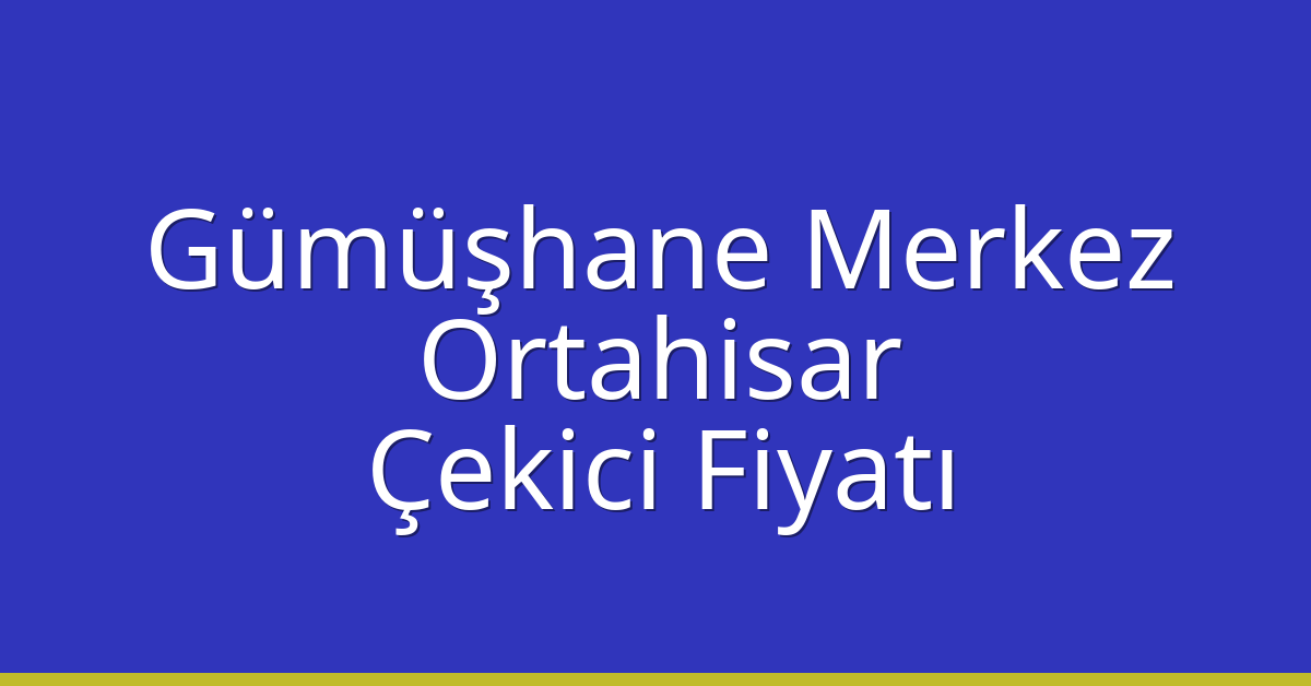 Gümüşhane Merkez – Ortahisar Çekici Fiyatı