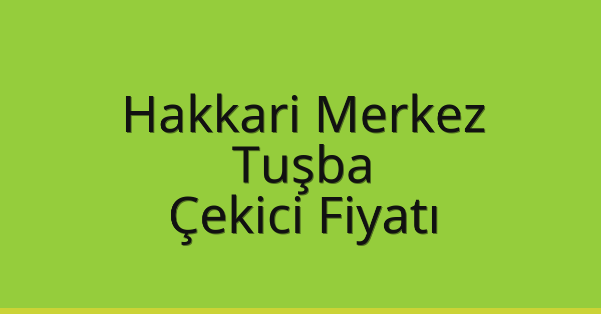 Hakkari Merkez – Tuşba Çekici Fiyatı