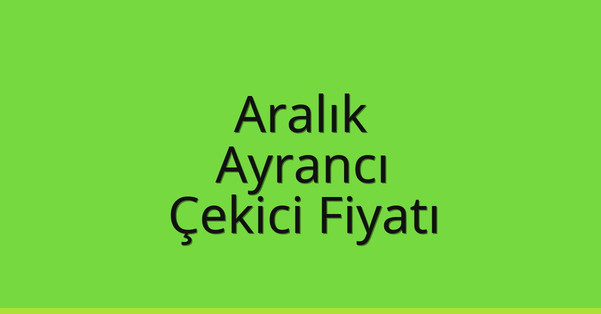 Aralık – Ayrancı Çekici Fiyatı