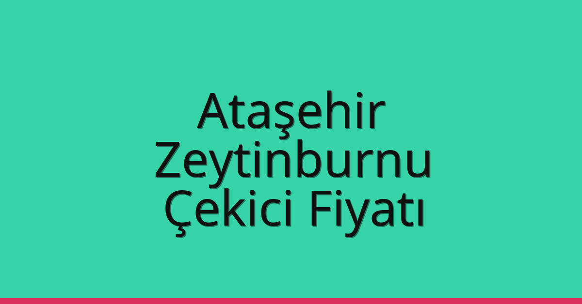 Ataşehir – Zeytinburnu Çekici Fiyatı