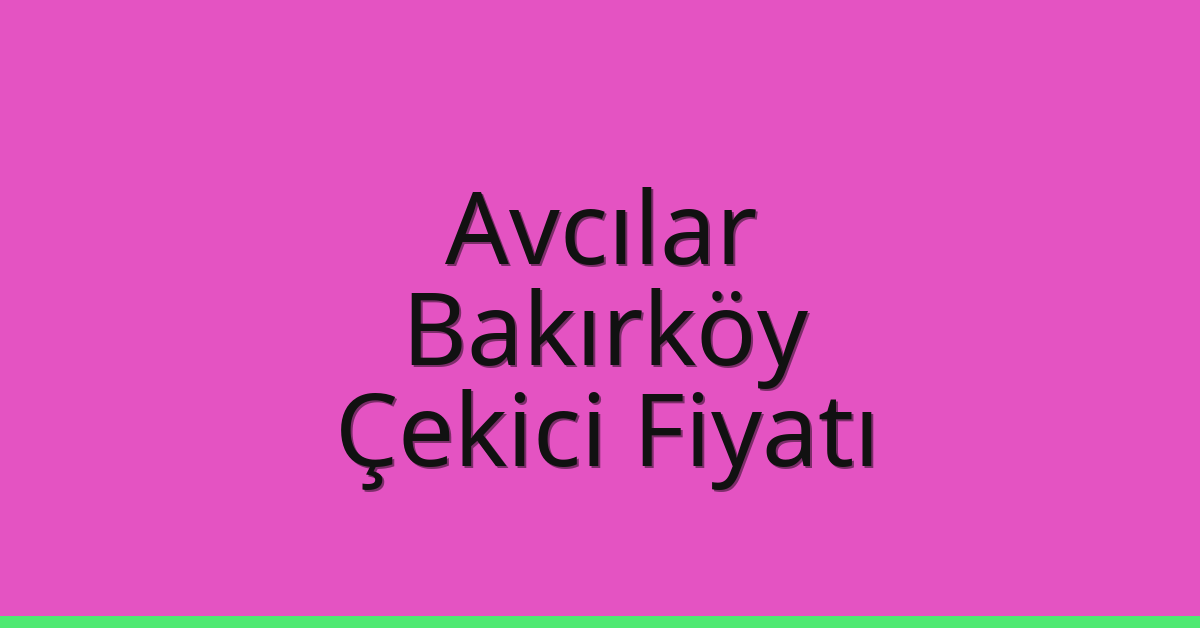 Avcılar – Bakırköy Çekici Fiyatı