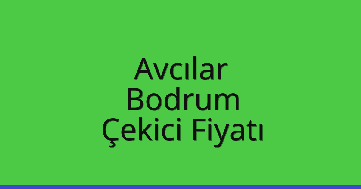 Avcılar – Bodrum Çekici Fiyatı
