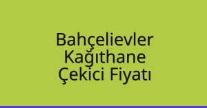Bahçelievler – Kağıthane Çekici Fiyatı
