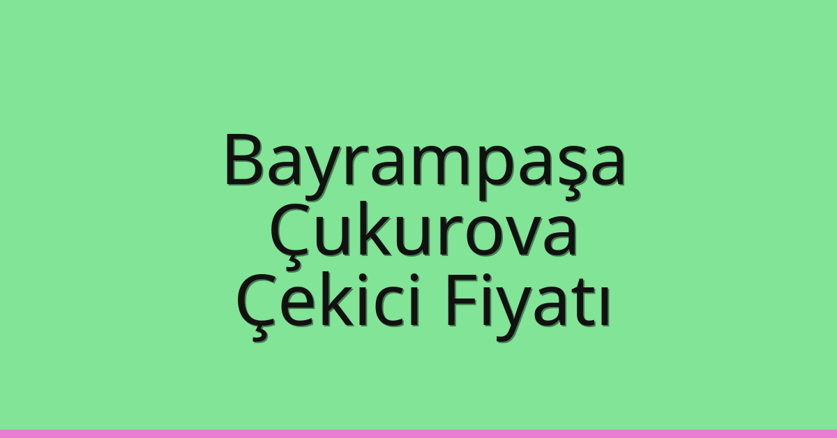 Bayrampaşa – Çukurova Çekici Fiyatı