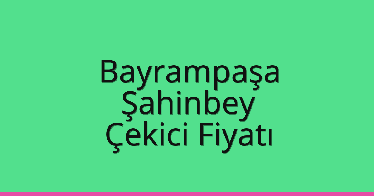 Bayrampaşa – Şahinbey Çekici Fiyatı