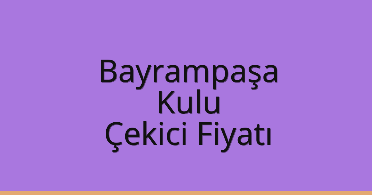 Bayrampaşa – Kulu Çekici Fiyatı