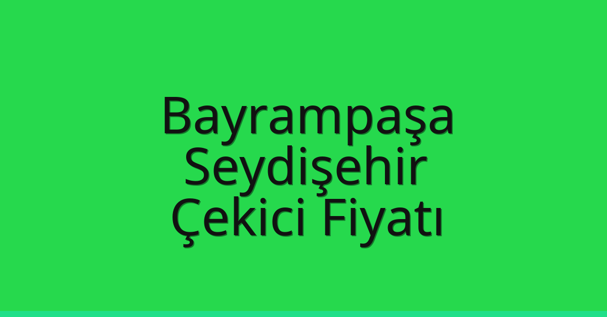 Bayrampaşa – Seydişehir Çekici Fiyatı