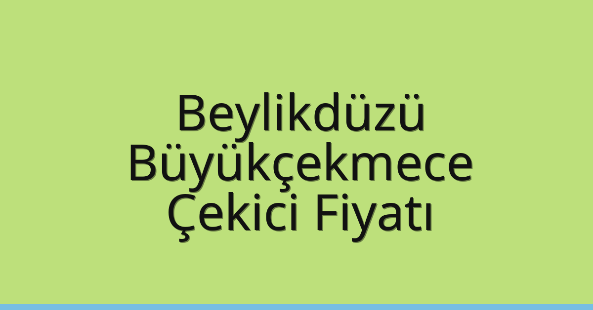 Beylikdüzü – Büyükçekmece Çekici Fiyatı