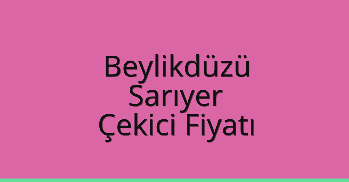 Beylikdüzü – Sarıyer Çekici Fiyatı