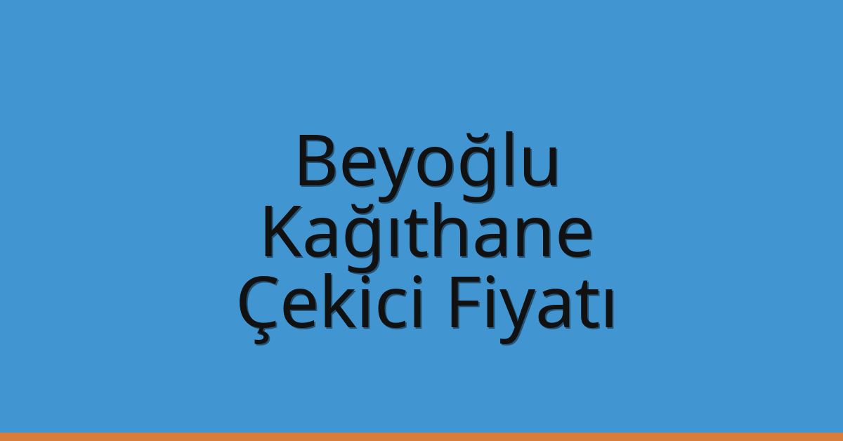 Beyoğlu – Kağıthane Çekici Fiyatı