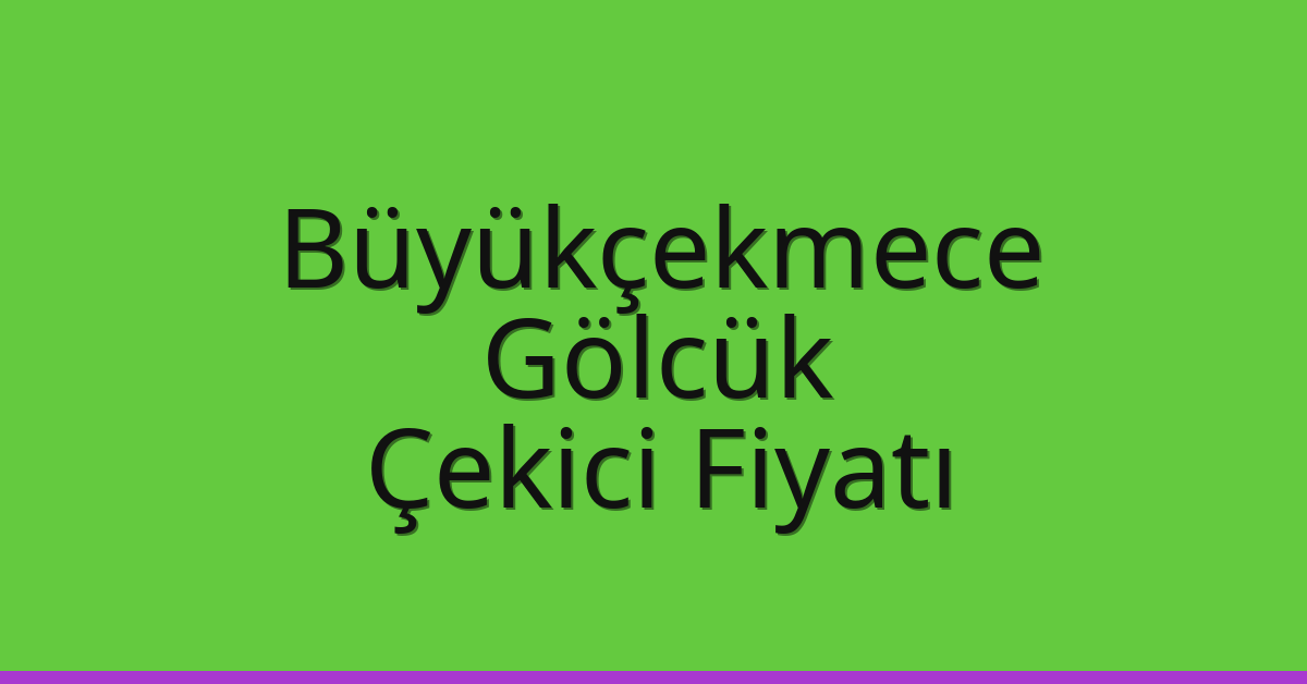 Büyükçekmece – Gölcük Çekici Fiyatı