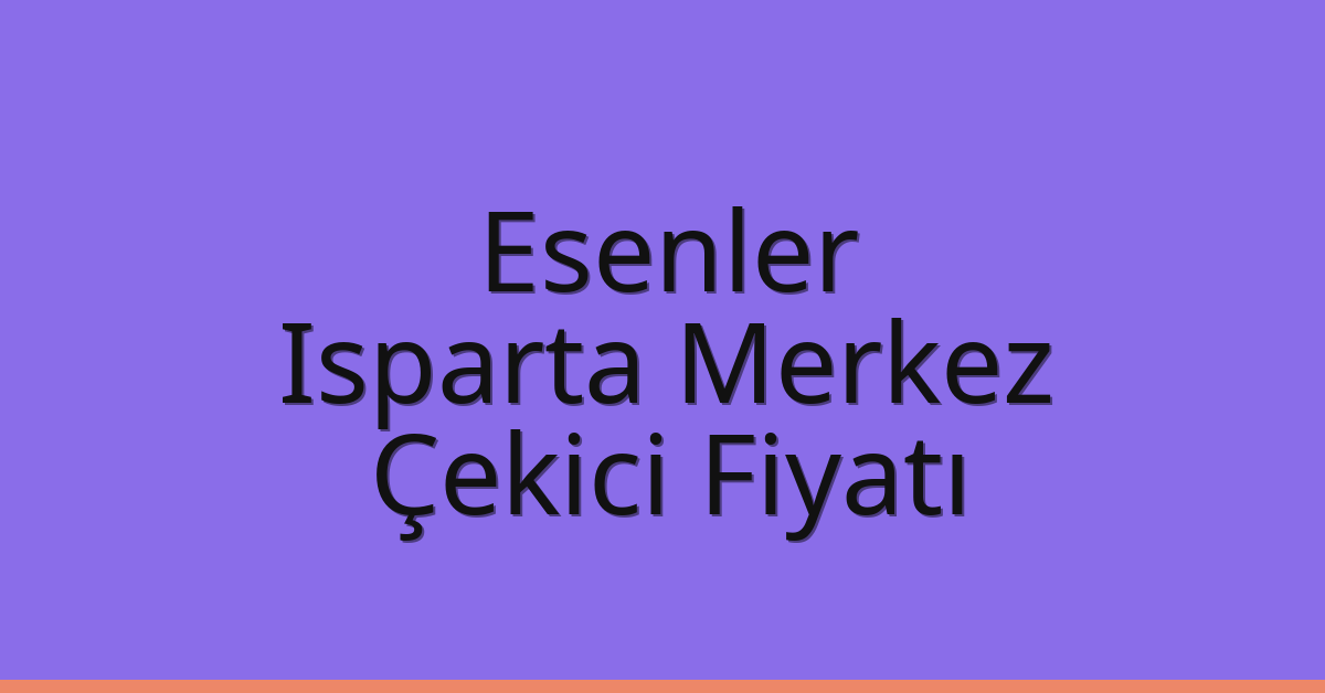 Esenler – Isparta Merkez Çekici Fiyatı