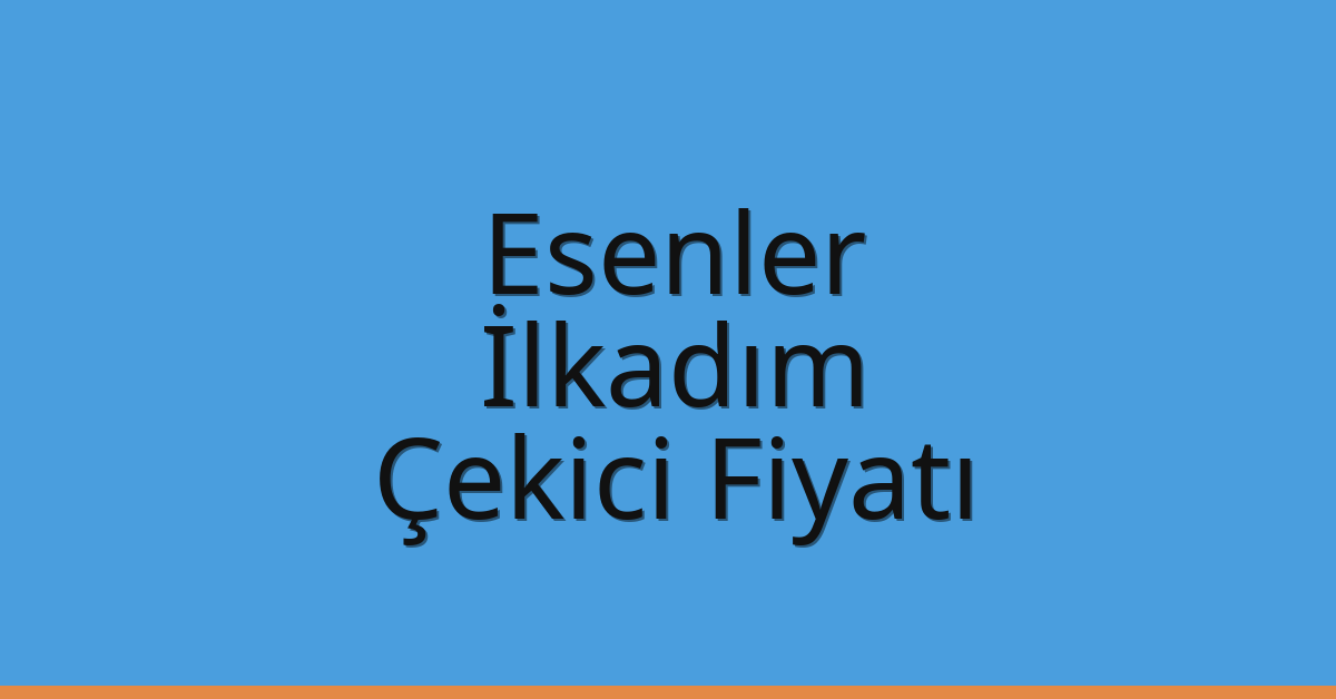 Esenler – İlkadım Çekici Fiyatı