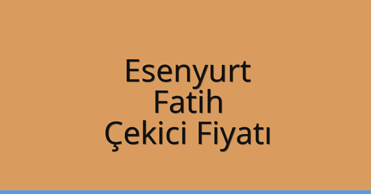 Esenyurt – Fatih Çekici Fiyatı