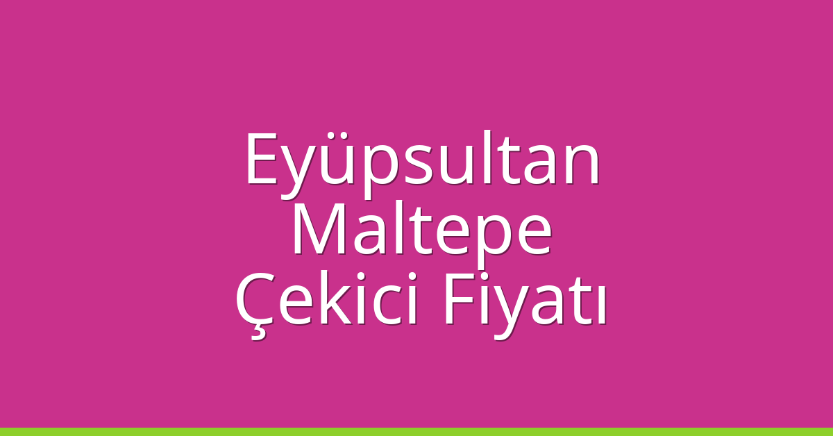 Eyüpsultan – Maltepe Çekici Fiyatı